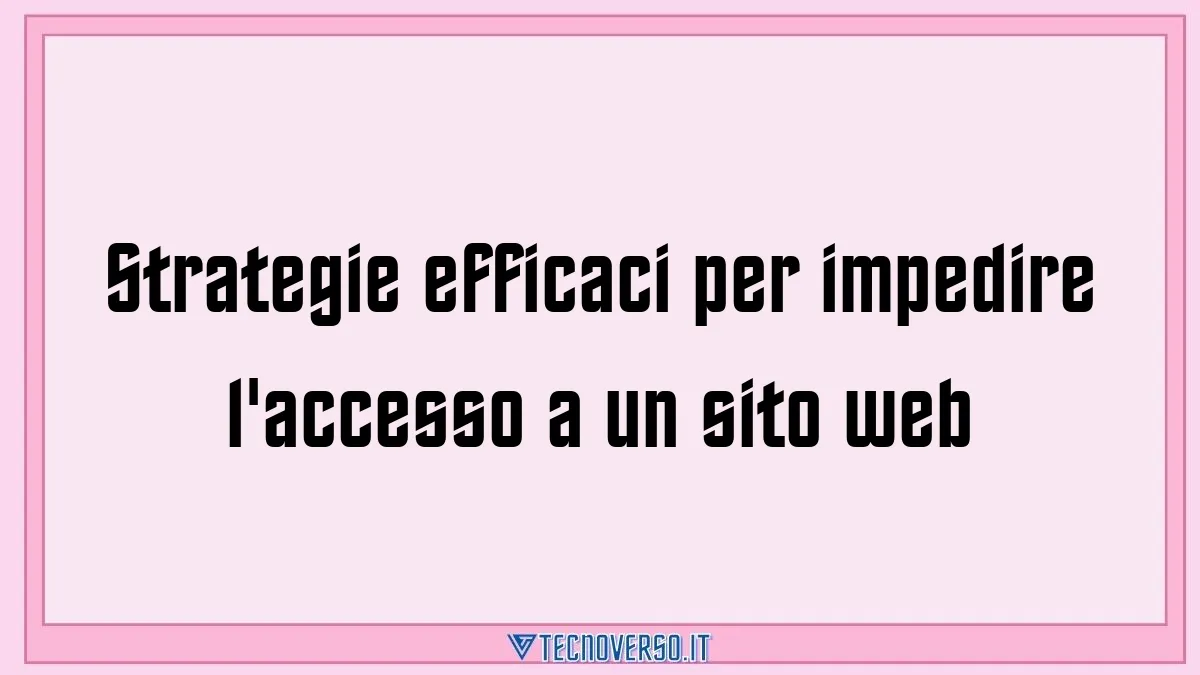 Strategie efficaci per impedire laccesso a un sito web