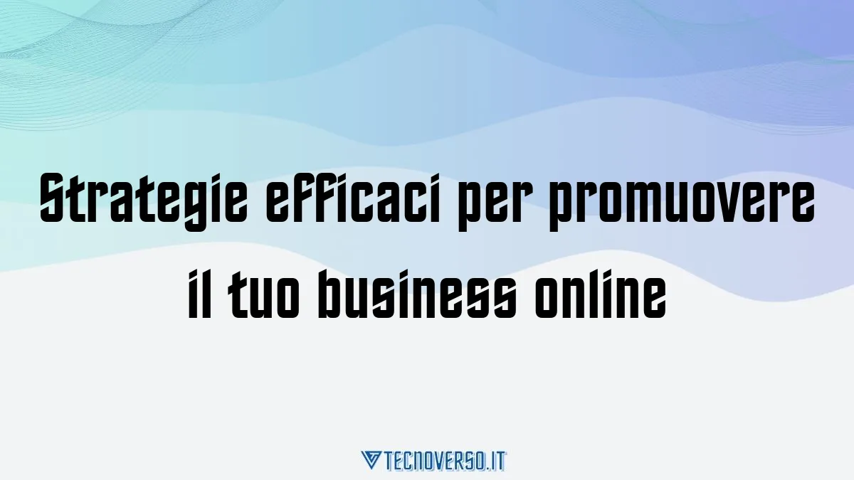 Strategie efficaci per promuovere il tuo business online