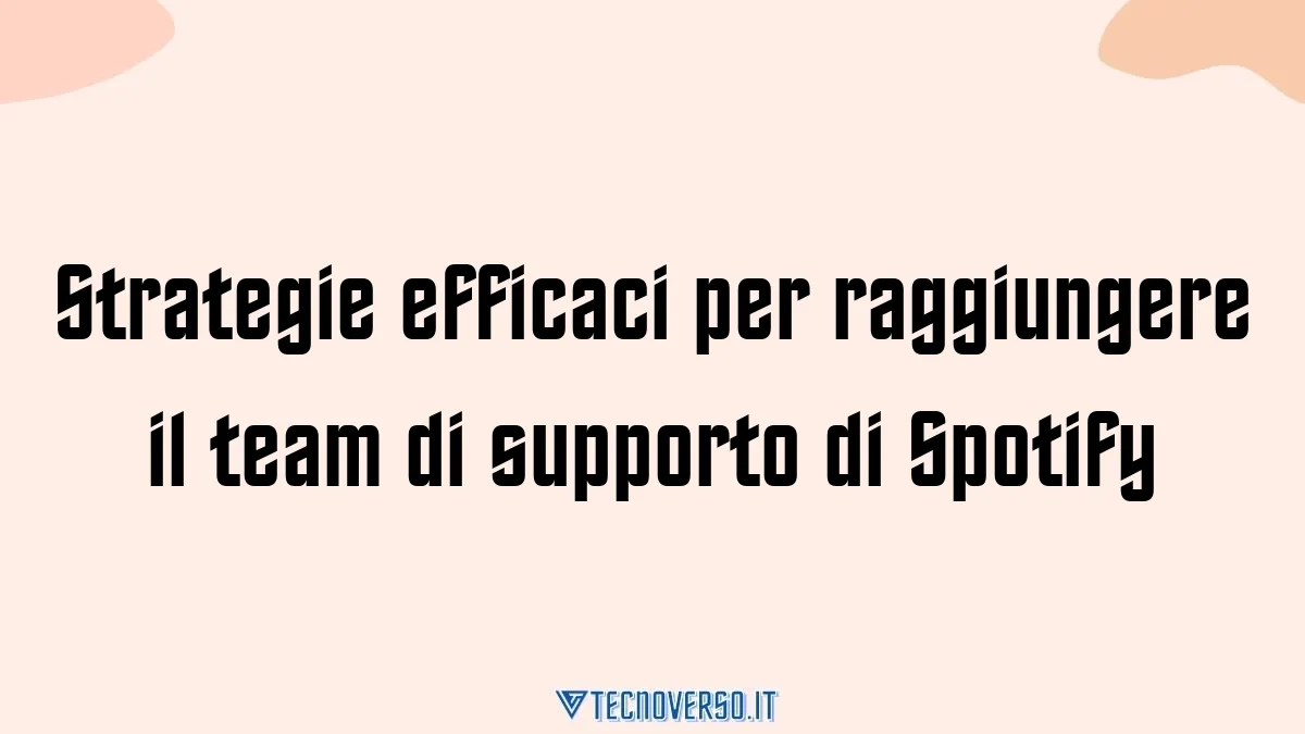 Strategie efficaci per raggiungere il team di supporto di Spotify