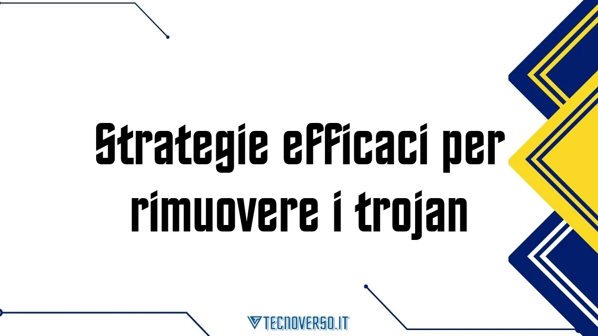 Strategie efficaci per rimuovere i trojan