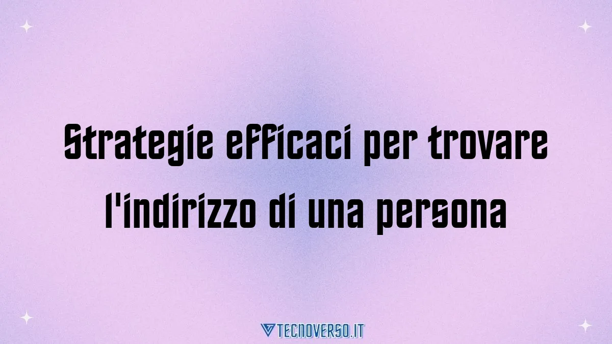 Strategie efficaci per trovare lindirizzo di una persona