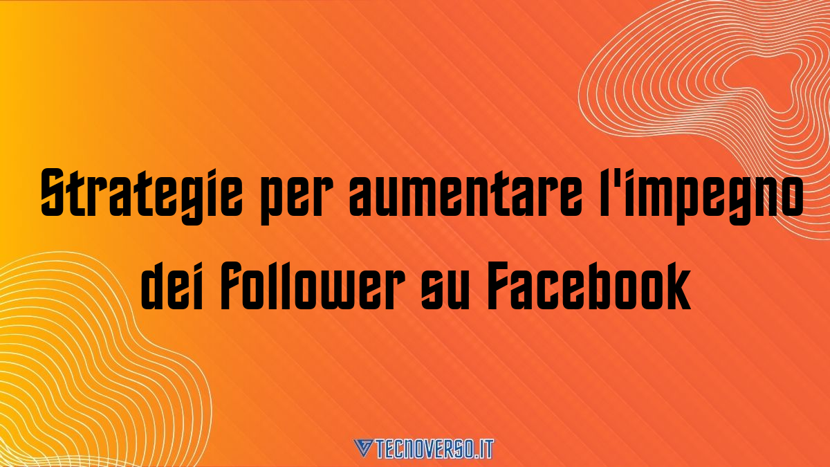 Strategie per aumentare limpegno dei follower su Facebook