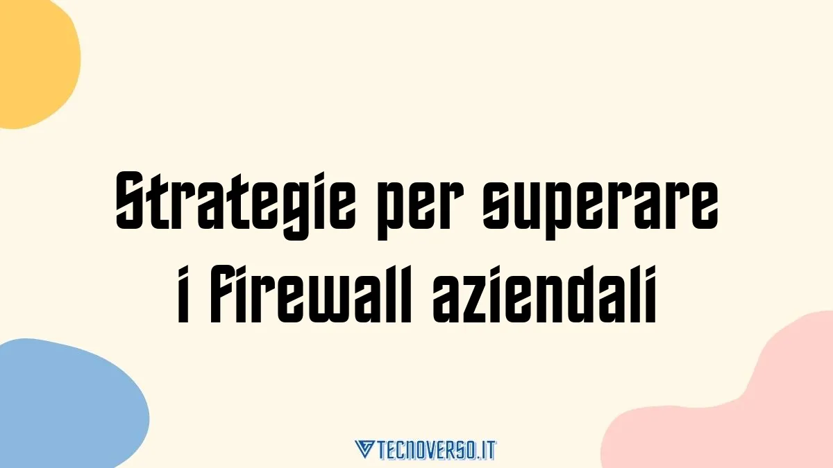 Strategie per superare i firewall aziendali