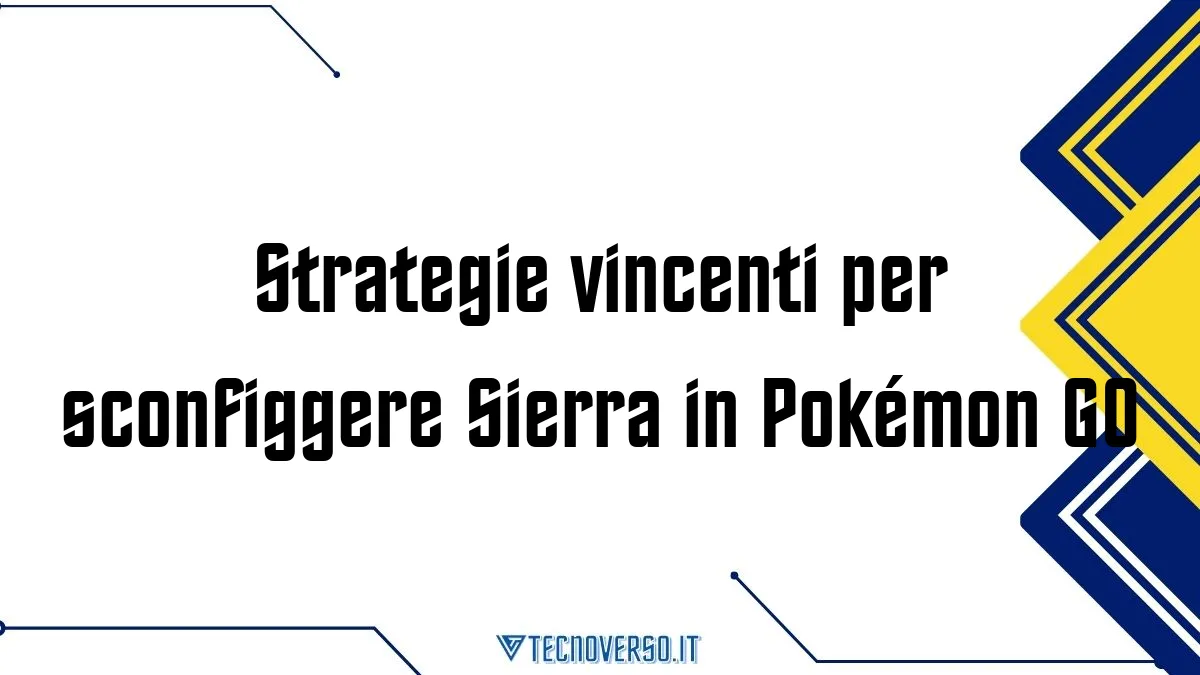 Strategie vincenti per sconfiggere Sierra in Pokemon GO