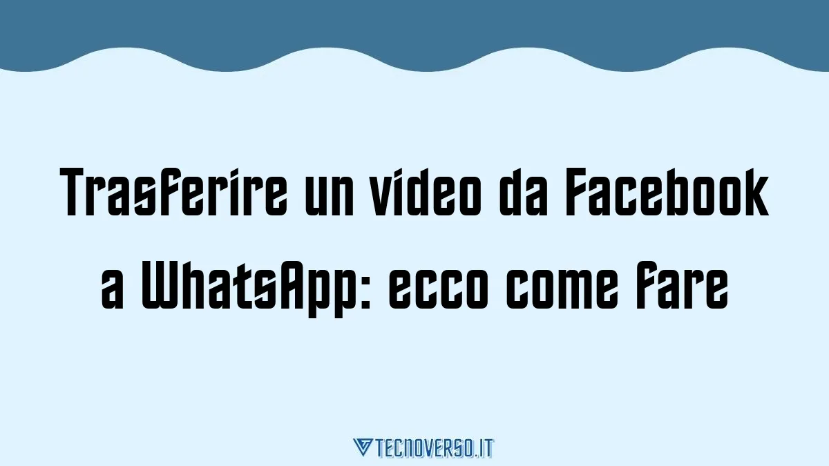 Trasferire un video da Facebook a WhatsApp ecco come fare