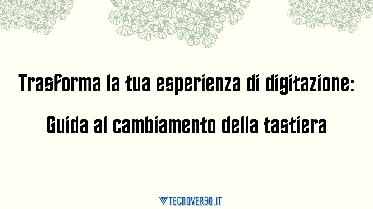 Trasforma la tua esperienza di digitazione Guida al cambiamento della tastiera