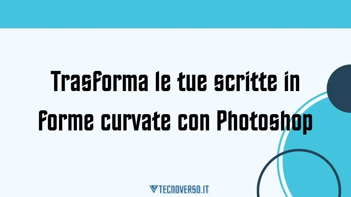 Trasforma le tue scritte in forme curvate con Photoshop