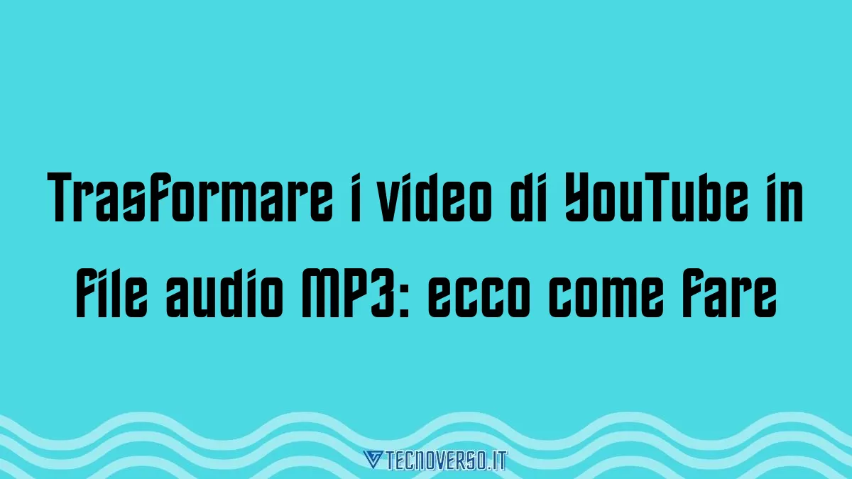 Trasformare i video di YouTube in file audio MP3 ecco come fare