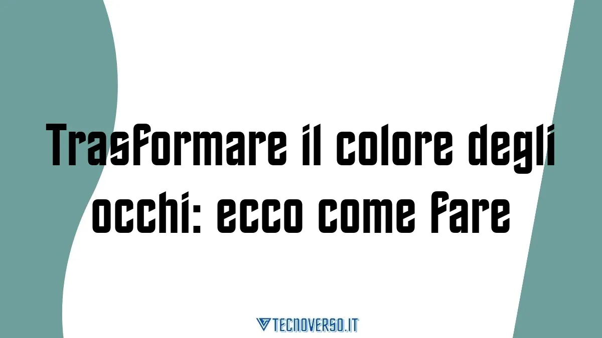 Trasformare il colore degli occhi ecco come fare 1