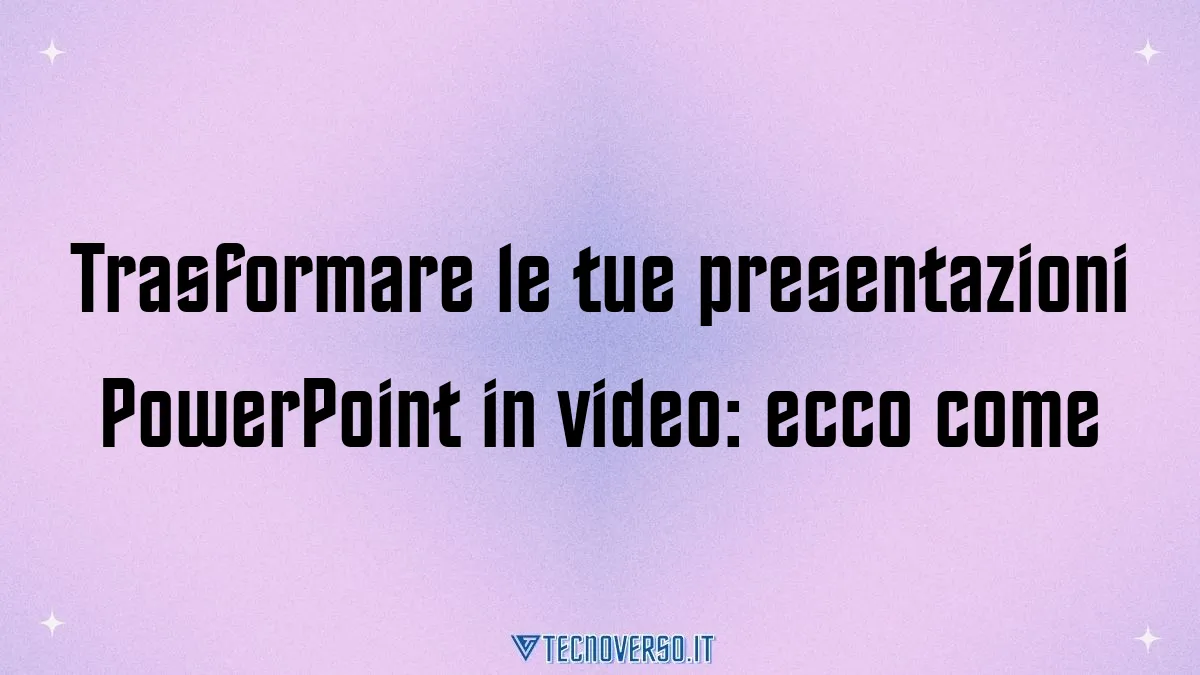 Trasformare le tue presentazioni PowerPoint in video ecco come