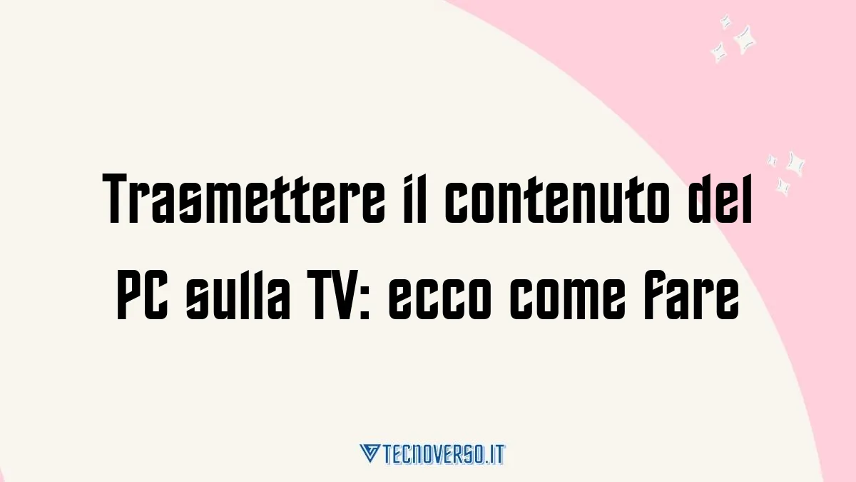 Trasmettere il contenuto del PC sulla TV ecco come fare