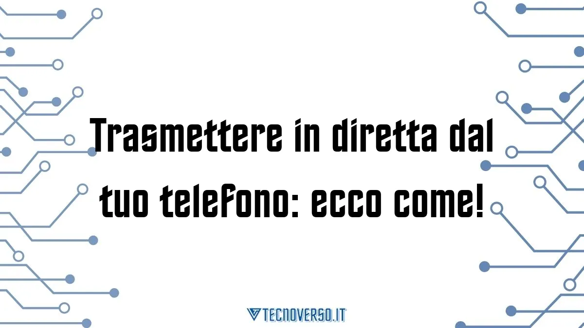 Trasmettere in diretta dal tuo telefono ecco come