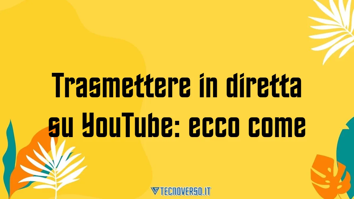 Trasmettere in diretta su YouTube ecco come