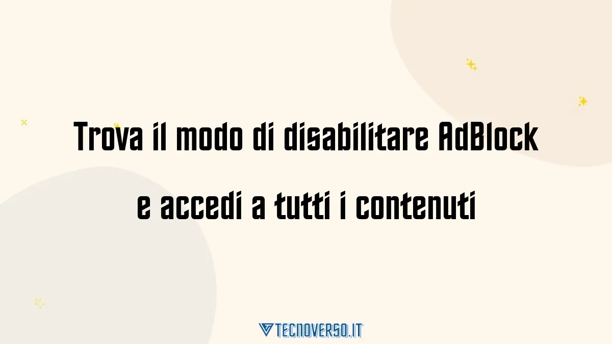 Trova il modo di disabilitare AdBlock e accedi a tutti i contenuti