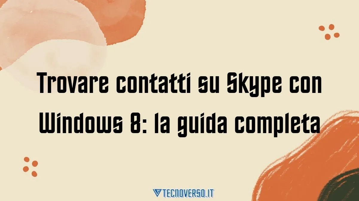 Trovare contatti su Skype con Windows 8 la guida completa