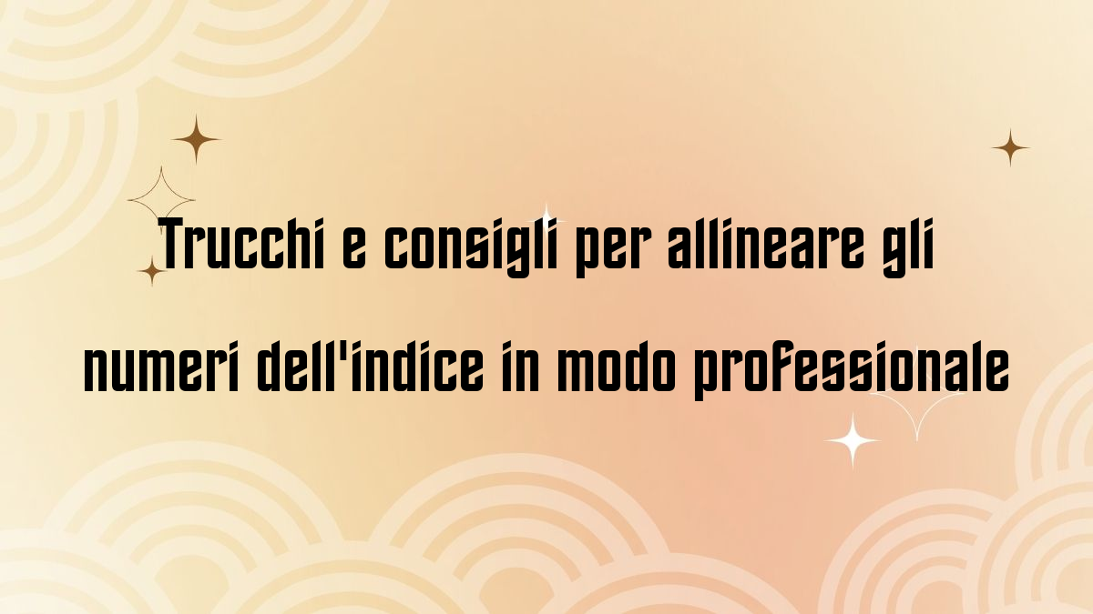 Trucchi e consigli per allineare gli numeri dellindice in modo professionale