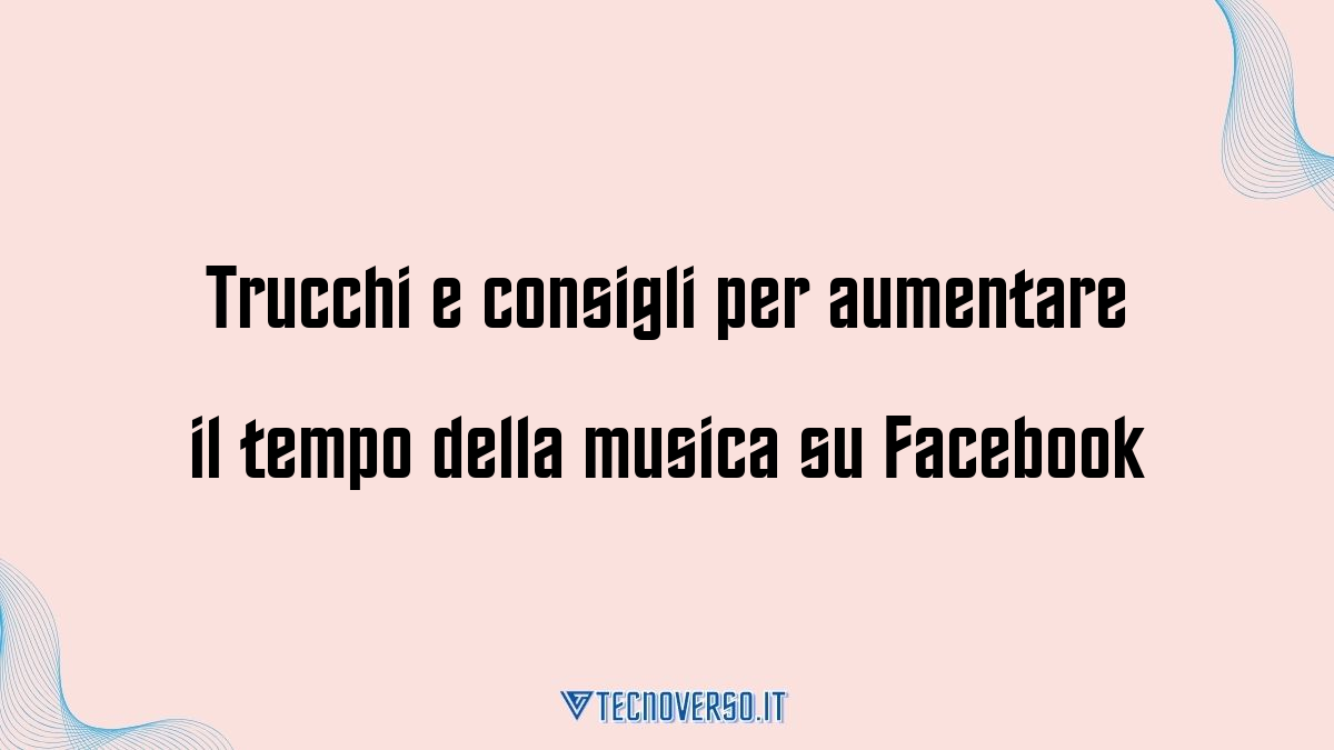 Trucchi e consigli per aumentare il tempo della musica su Facebook