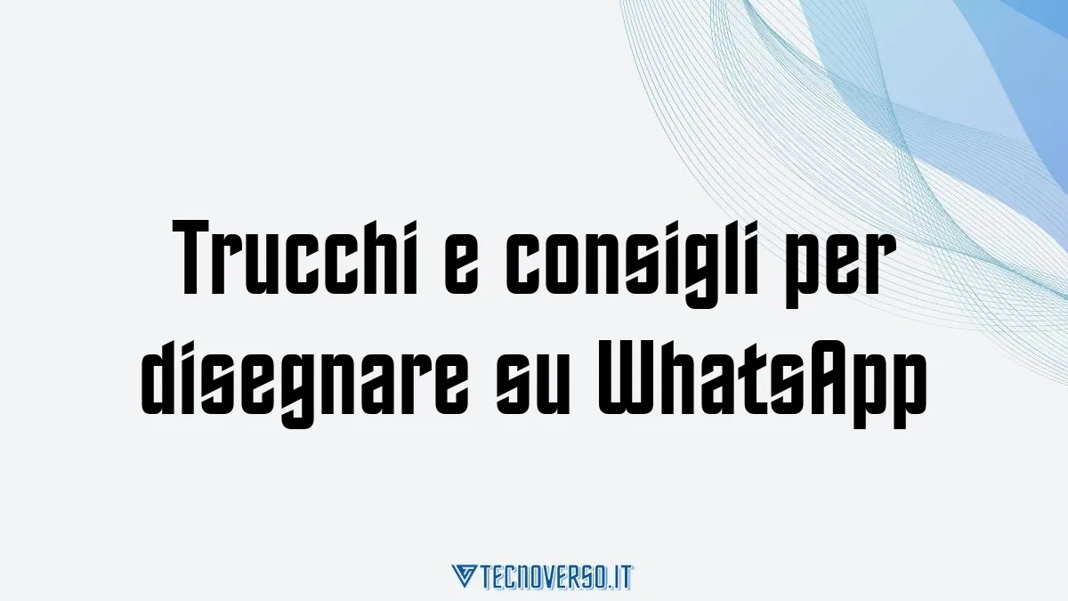 Trucchi e consigli per disegnare su WhatsApp