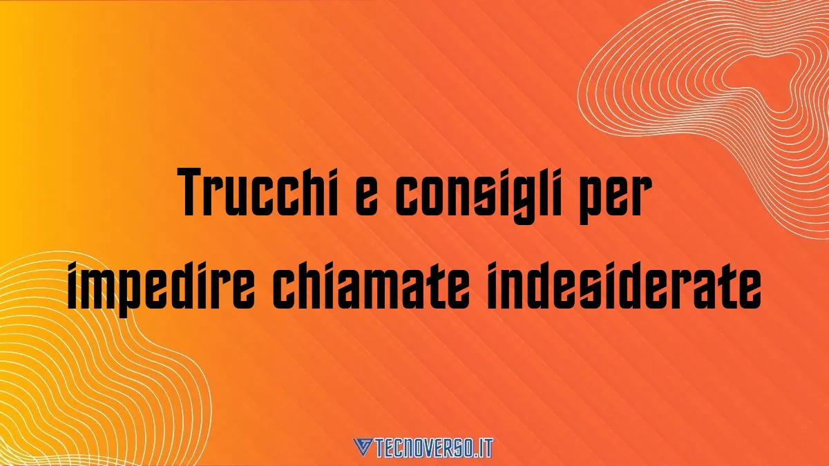 Trucchi e consigli per impedire chiamate indesiderate