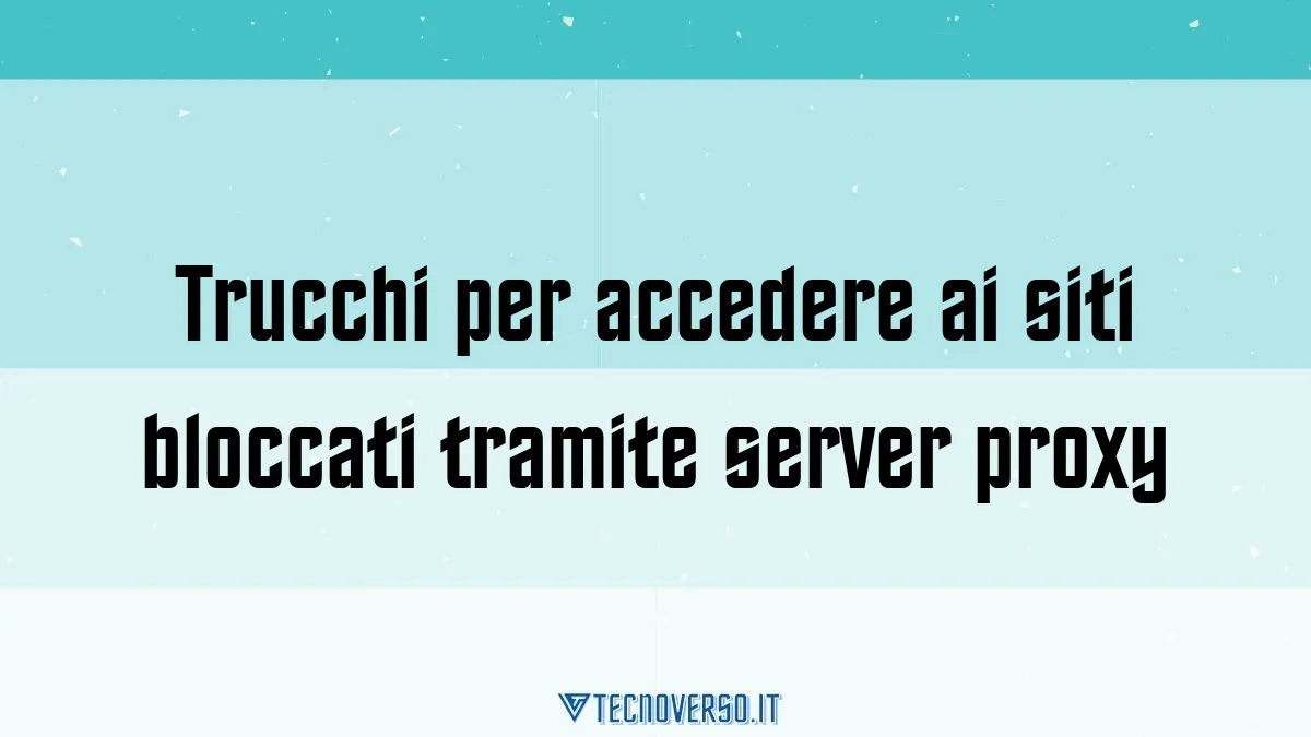 Trucchi per accedere ai siti bloccati tramite server proxy