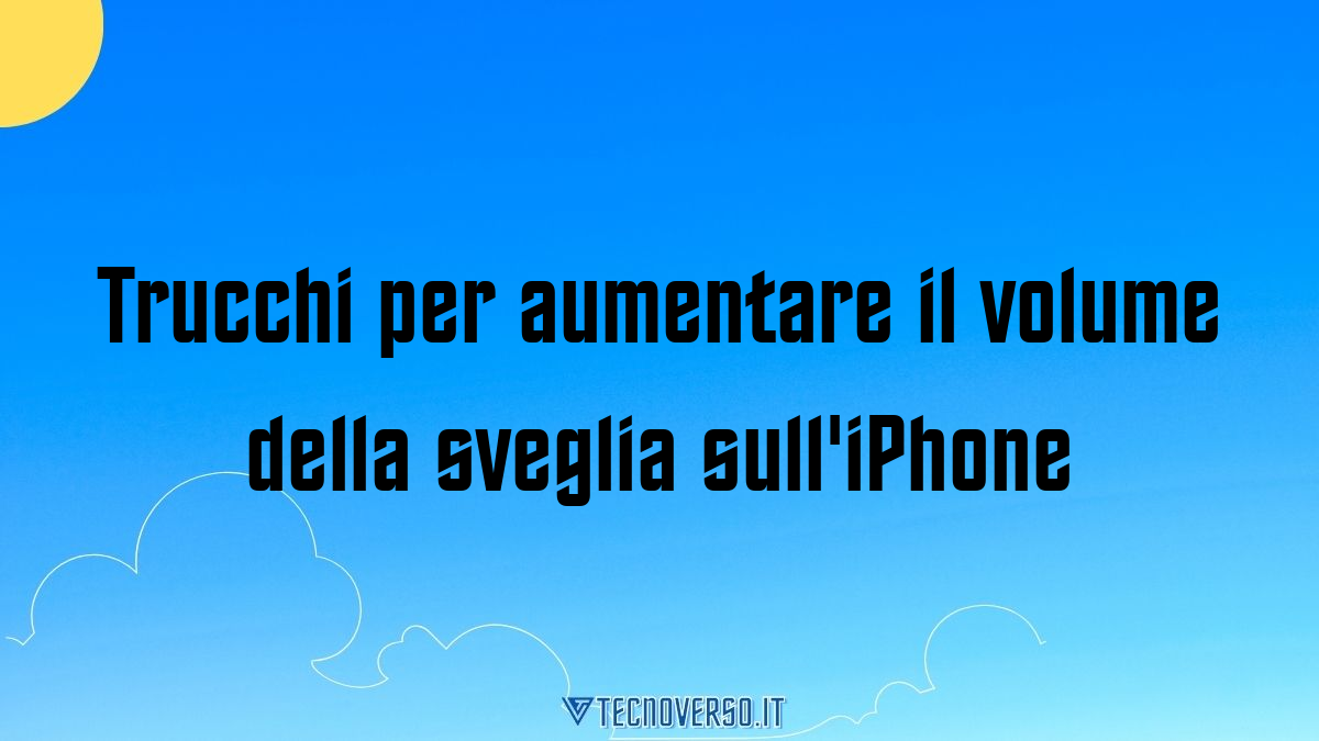 Trucchi per aumentare il volume della sveglia sulliPhone