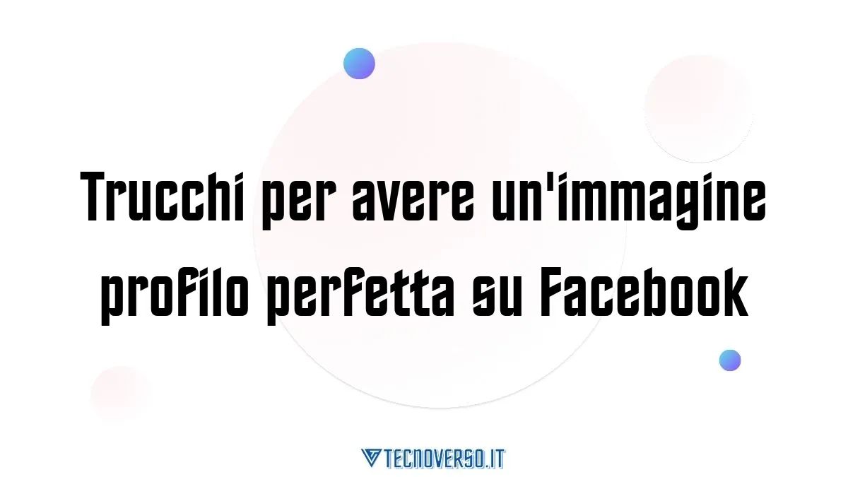 Trucchi per avere unimmagine profilo perfetta su Facebook