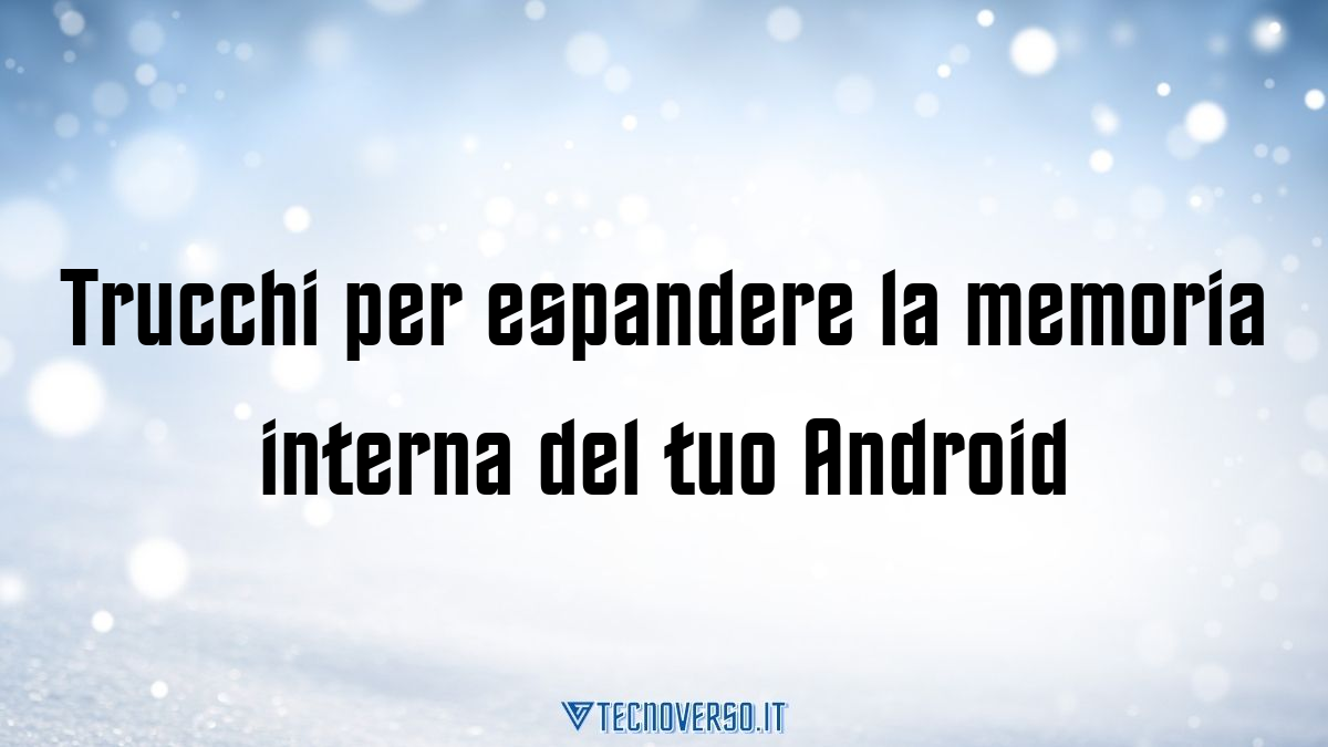 Trucchi per espandere la memoria interna del tuo Android