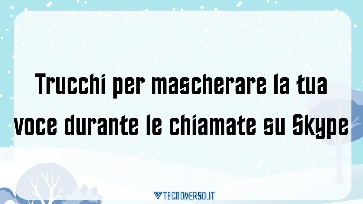 Trucchi per mascherare la tua voce durante le chiamate su Skype