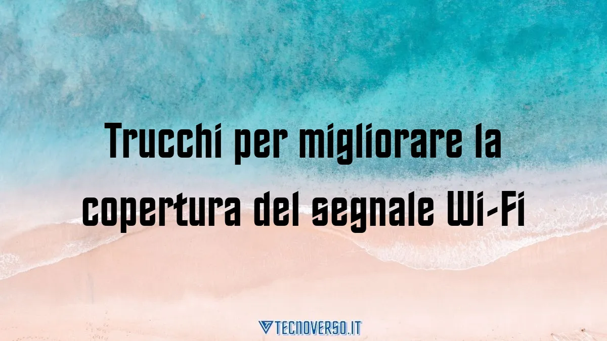 Trucchi per migliorare la copertura del segnale Wi Fi