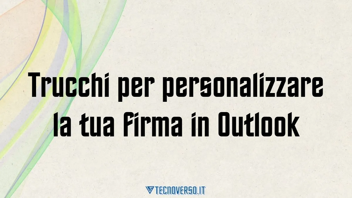 Trucchi per personalizzare la tua firma in Outlook