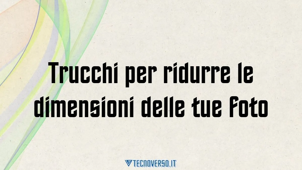 Trucchi per ridurre le dimensioni delle tue foto