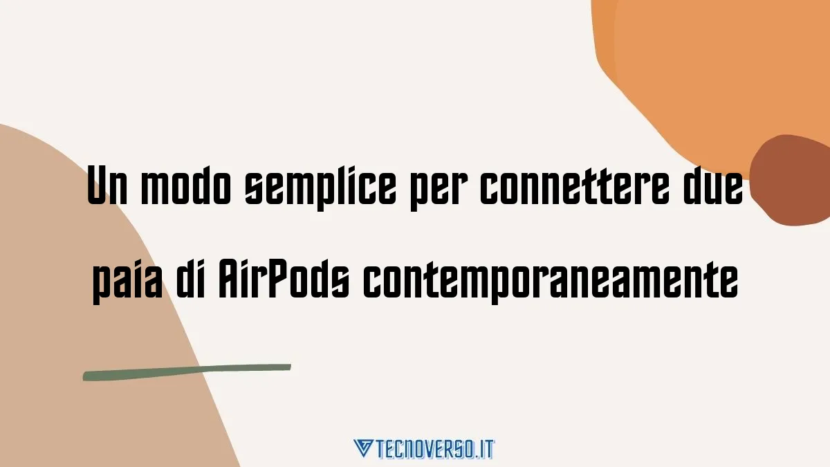 Un modo semplice per connettere due paia di AirPods contemporaneamente