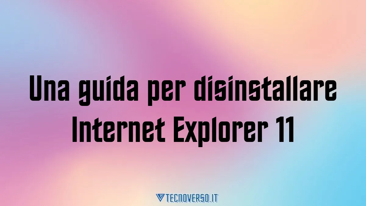 Una guida per disinstallare Internet Explorer 11