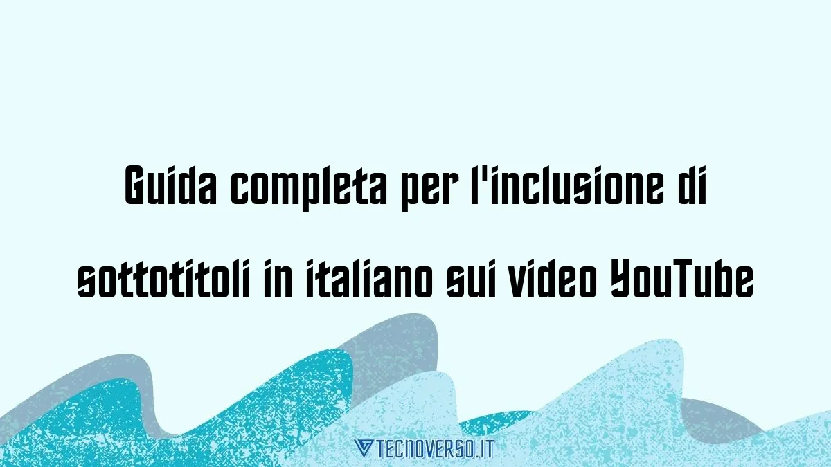 Guida Completa Per L Inclusione Di Sottotitoli In Italiano Sui Video YouTube